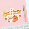 Autumn Leaves and Coffee Please | Kawaii Waterproof Vinyl Sticker - Katnipp Studios